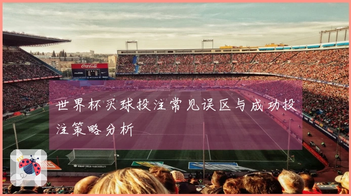 世界杯买球投注常见误区与成功投注策略分析